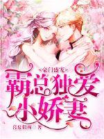 豪门盛宠:霸总独爱小娇妻