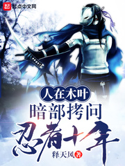 人在木叶,暗部拷问忍者十年!