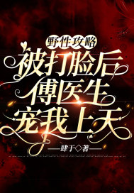 野性攻略:被打脸后傅医生宠我上天