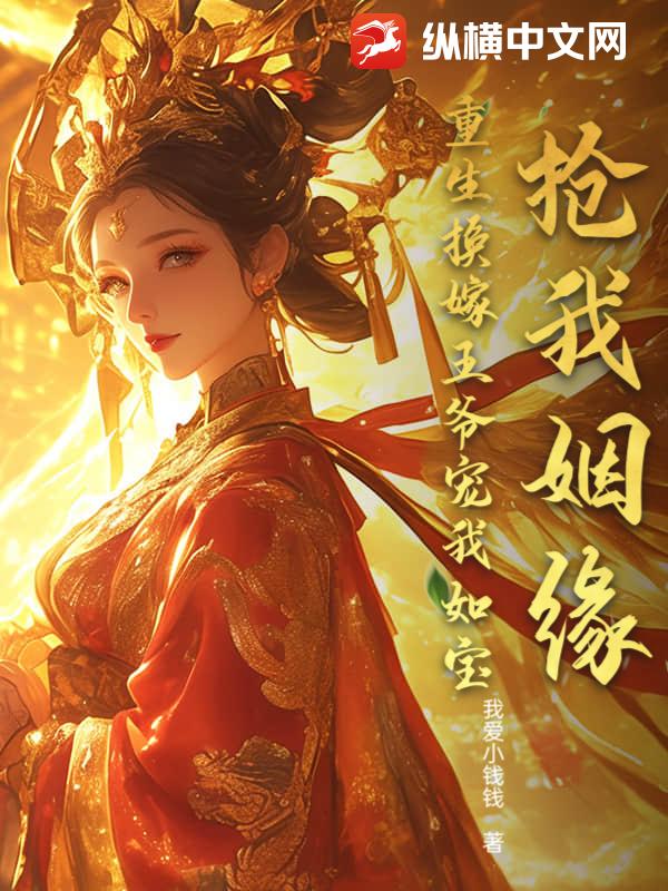 抢我姻缘?重生换嫁王爷宠我如宝
