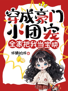 穿成豪门小团宠,全家把我当宝哄