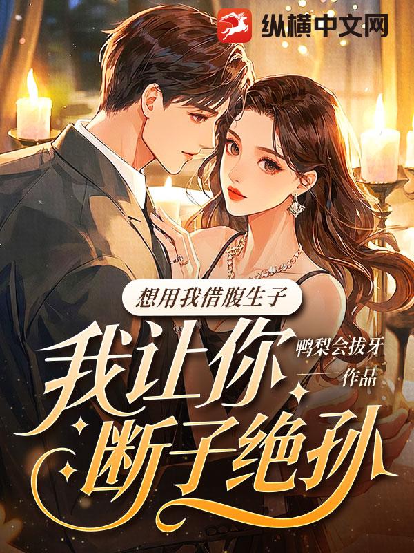 想用我借腹生子?我让你断子绝孙